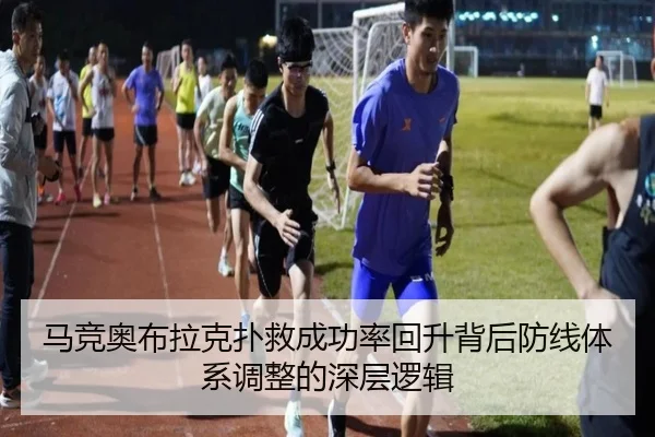 马竞奥布拉克扑救成功率回升背后防线体系调整的深层逻辑