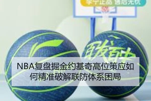 NBA复盘掘金约基奇高位策应如何精准破解联防体系困局（kaiyun）