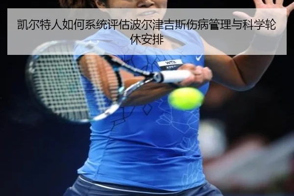凯尔特人如何系统评估波尔津吉斯伤病管理与科学轮休安排 - kaiyun